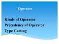 Operator Kinds of Operator Precedence of Operator Type Casting.