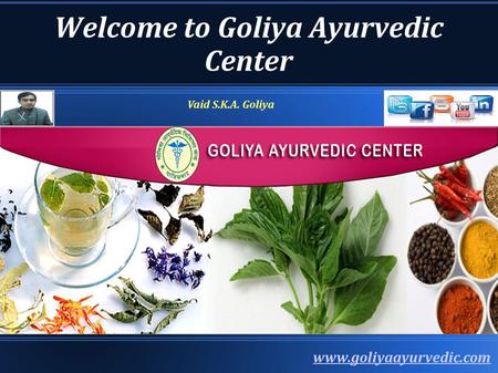 Welcome to Goliya Ayurvedic Center www.goliyaayurvedic.com Vaid S.K.A. Goliya.