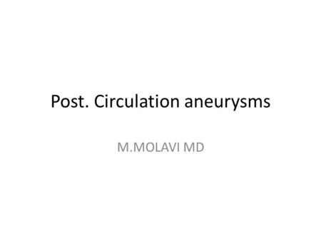 Post. Circulation aneurysms M.MOLAVI MD.