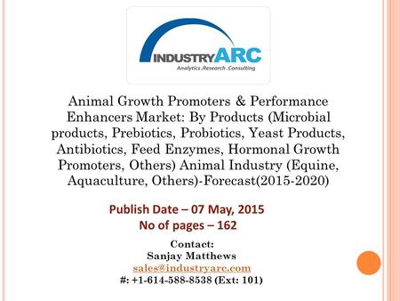 Animal Growth Promoters & Performance Enhancers Market: By Products (Microbial products, Prebiotics, Probiotics, Yeast Products, Antibiotics, Feed Enzymes,