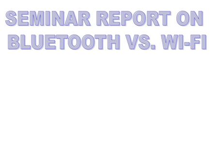Objective of this Presentation To understand what is Wi-Fi and what is Bluetooth. Difference between Bluetooth and Wi-Fi.