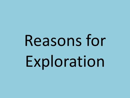 Reasons for Exploration. What motivated the explorers to explore?