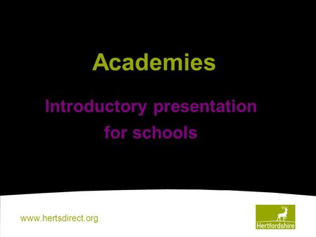 Www.hertsdirect.org Introductory presentation for schools Academies.