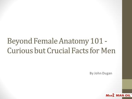 Beyond Female Anatomy 101 - Curious but Crucial Facts for Men By John Dugan.