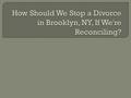 How Do We Cancel A Divorce In Brooklyn, NY, If We're Reconciling?