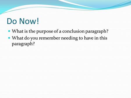 Do Now! What is the purpose of a conclusion paragraph? What do you remember needing to have in this paragraph?