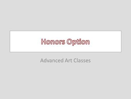 Advanced Art Classes. Are you an “Honors” art student? The students interested in this opportunity should exhibit the following characteristics: Intellectual.