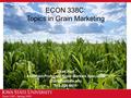 Econ 338C, Spring 2009 ECON 338C: Topics in Grain Marketing Chad Hart Assistant Professor/Grain Markets Specialist 515-294-9911.