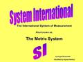 The International System of Measurement Also known as: The Metric System by Angie Shoemate by Angie Shoemate Modified by Alyssa Henley.
