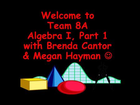 Welcome to Team 8A Algebra I, Part 1 with Brenda Cantor & Megan Hayman.