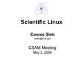 Scientific Linux Connie Sieh CSAM Meeting May 2, 2006.