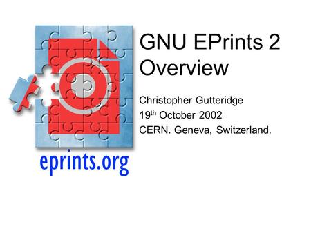 GNU EPrints 2 Overview Christopher Gutteridge 19 th October 2002 CERN. Geneva, Switzerland.