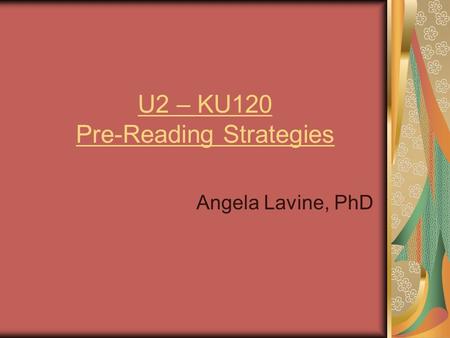 U2 – KU120 Pre-Reading Strategies Angela Lavine, PhD.