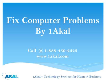 1-888-439-2525  Fix Computer Problems By 1Akal 1Akal – Technology Services for Home & Business.