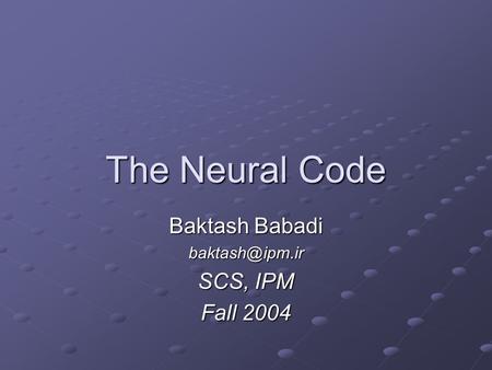 The Neural Code Baktash Babadi SCS, IPM Fall 2004.