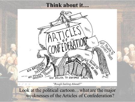 Think about it… Look at the political cartoon…what are the major weaknesses of the Articles of Confederation?