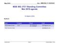Doc.: IEEE 802.11-16/0534r0 Submission May 2016 Andrew Myles, CiscoSlide 1 IEEE 802 JTC1 Standing Committee Mar 2016 agenda 15 March 2016 Authors: NameCompanyPhoneemail.