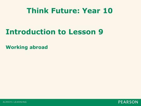 Think Future: Year 10 Introduction to Lesson 9 Working abroad.