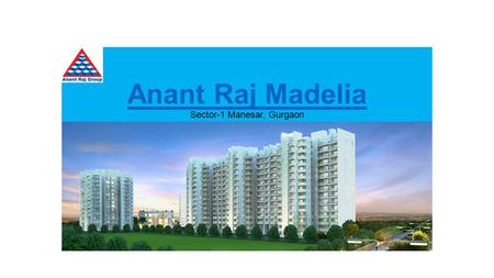 Anant Raj Madelia Anant Raj Madelia Sector-1 Manesar, Gurgaon.