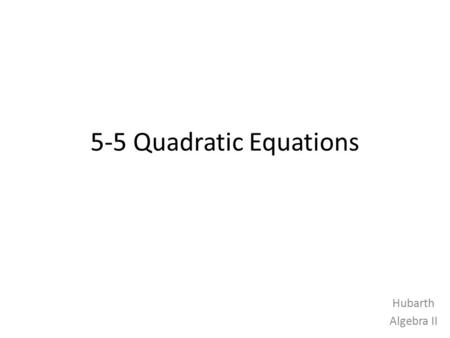 5-5 Quadratic Equations Hubarth Algebra II. Zero Product Property For every real number a, b, if ab = 0, then a = 0 or b = 0. EXAMPLEIf (x + 3)(x + 2)