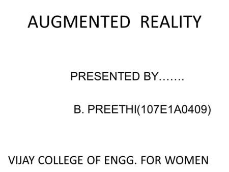 AUGMENTED REALITY VIJAY COLLEGE OF ENGG. FOR WOMEN PRESENTED BY…….