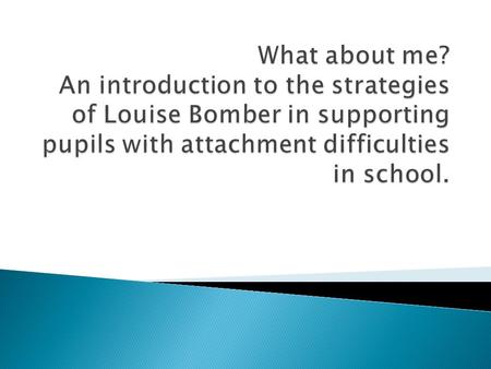 What about me? An introduction to the strategies of Louise Bomber in supporting pupils with attachment difficulties in school.