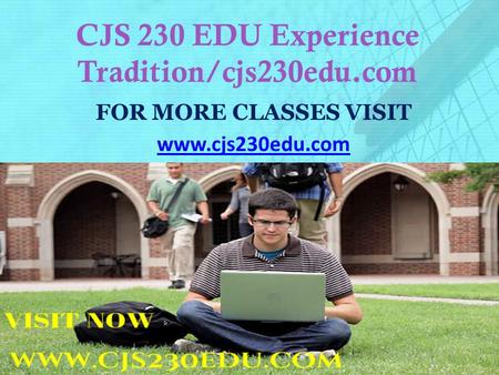 CJS 230 EDU Experience Tradition/cjs230edu.com FOR MORE CLASSES VISIT www.cjs230edu.com.