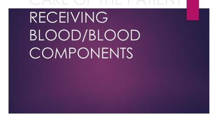 CARE OF THE PATIENT RECEIVING BLOOD/BLOOD COMPONENTS.