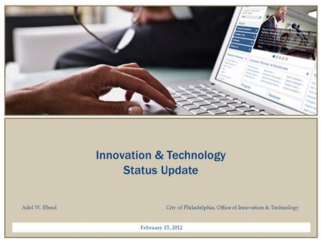 OFFICE OF INNOVATION & TECHNOLOGY CITY OF PHILADELPHIA Innovation & Technology Status Update Adel W. EbeidCity of Philadelphia, Office of Innovation &