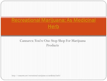 Cannarex: You're One Stop Shop For Marijuana Products Recreational Marijuana: As Medicinal Herb
