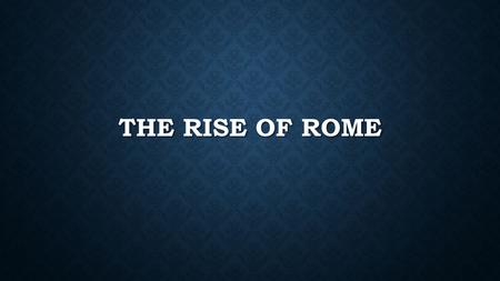 THE RISE OF ROME. THE BEGINNINGS OF ROME Rome developed along the Tiber river, a strategic location with fertile soil Earliest settlers arrived 1000-500.