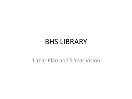 BHS LIBRARY 1 Year Plan and 5 Year Vision. MISSION Ensure students are effective users and producers of ideas and information 3 Functions of LIT Program: