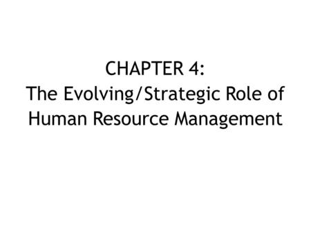 CHAPTER 4: The Evolving/Strategic Role of Human Resource Management