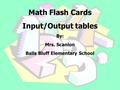 Math Flash Cards Input/Output tables By: Mrs. Scanlon Balls Bluff Elementary School.