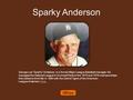 Sparky Anderson George Lee Sparky Anderson is a former Major League Baseball manager. He managed the National League's Cincinnati Reds to the 1975 and.