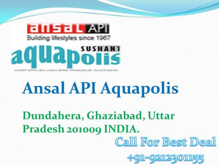 Ansal API Aquapolis Dundahera, Ghaziabad, Uttar Pradesh 201009 INDIA.
