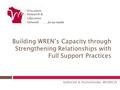 ... for our health Building WREN’s Capacity through Strengthening Relationships with Full Support Practices Katherine B. Pronschinske, MT(ASCP)