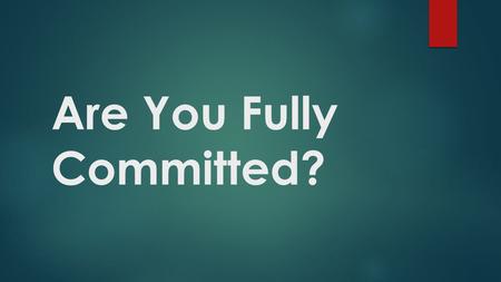 Are You Fully Committed?. Being Fully Committed in Prayer  How often do we pray? Romans 12:12  Who has the power in prayer? James 5:16-18  What do.