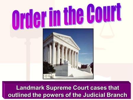 © 2004 Plano ISD, Plano, TX Landmark Supreme Court cases that outlined the powers of the Judicial Branch.