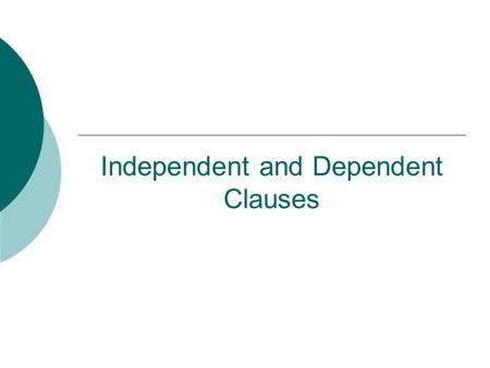 Independent and Dependent Clauses. What is a clause?  A clause is a group of words that contains a subject and a verb. Nice try, but no…