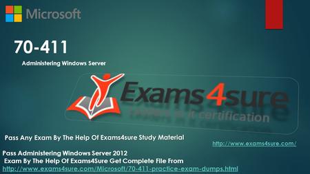 70-411 Administering Windows Server Pass Any Exam By The Help Of Exams4sure Study Material  Pass Administering Windows Server.