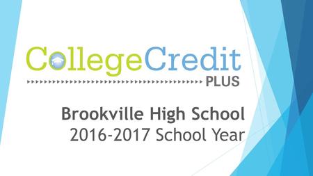 Brookville High School 2016-2017 School Year. What is College Credit Plus?  A State Funded Opportunity to Earn College and High School Credit Simultaneously.