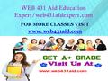 WEB 431 Aid Education Expert/web431aidexpert.com FOR MORE CLASSES VISIT www. web431aid.com.
