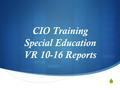  CIO Training Special Education VR 10-16 Reports.