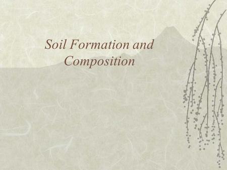 Soil Formation and Composition.  I. Soil Formation –A. When bedrock is exposed, it weathers. –B. Particles of rock mix with other material. –C. Soil.