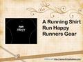 A Running Shirt Run Happy Runners Gear Visit us at: