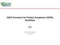 GSICS Procedure for Product Acceptance (GPPA) WorkFlow GCC Presented by Fangfang Yu 12/03/2013 1.
