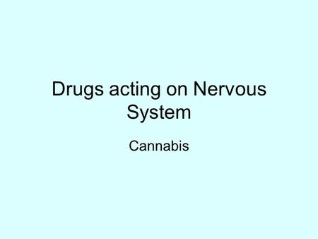 Drugs acting on Nervous System Cannabis. Objectives On completion of this period you would be able to learn about The monograph of Drugs acting on nervous.