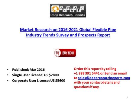 Market Research on 2016-2021 Global Flexible Pipe Industry Trends Survey and Prospects Report Published: Mar 2016 Single User License: US $2800 Corporate.