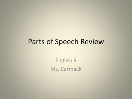 Parts of Speech Review English 9 Ms. Carmack. Prepositions Preposition: links nouns, pronouns and phrases to other words in a sentence. Some common prepositions.